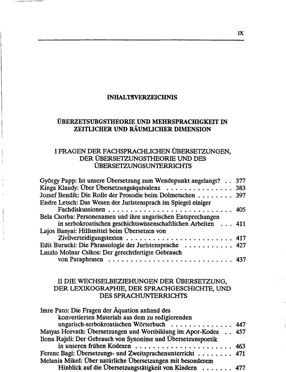 .. 377 Kinga Klaudy: Über Übersetzungsäquivalenz 383 József Bendik: Die Rolle der Prosodie beim Dolmetschen 397 Endre Letsch: Das Wesen der Juristensprach im Spiegel einiger Fachdiskussionen 405 Bela