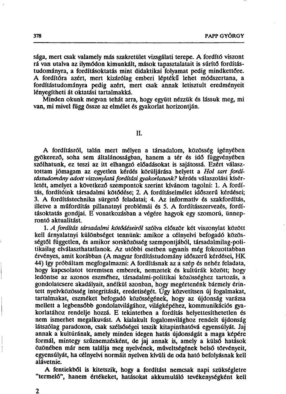 A fordítóra azért, mert kizárólag emberi léptékű lehet módszertana, a fordítástudományra pedig azért, mert csak annak letisztult eredményeit lényegítheti át oktatási tartalmakká.