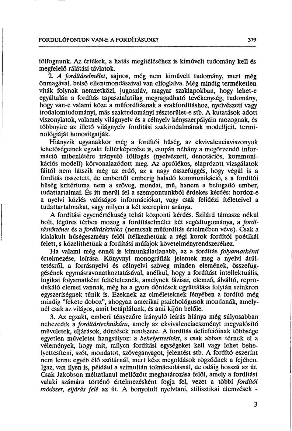 Még mindig terméketlen viták folynak nemzetközi, jugoszláv, magyar szaklapokban, hogy lehet-e egyáltalán a fordítás tapasztalatilag megragadható tevékenység, tudomány, hogy van-e valami köze a