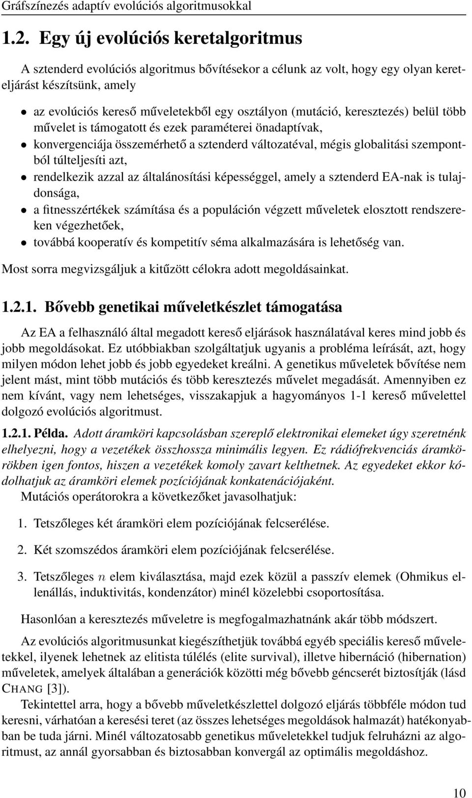 rendelkezik azzal az általánosítási képességgel, amely a sztenderd EA-nak is tulajdonsága, a fitnesszértékek számítása és a populáción végzett műveletek elosztott rendszereken végezhetőek, továbbá