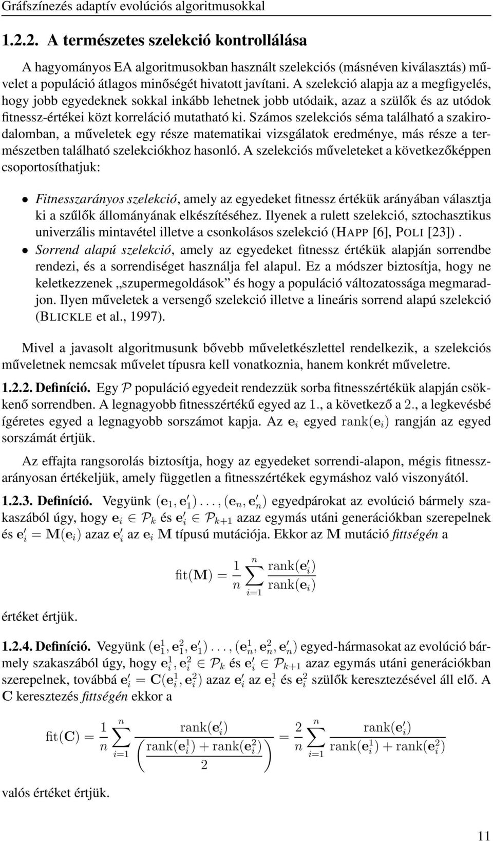 Számos szelekciós séma található a szakirodalomban, a műveletek egy része matematikai vizsgálatok eredménye, más része a természetben található szelekciókhoz hasonló.