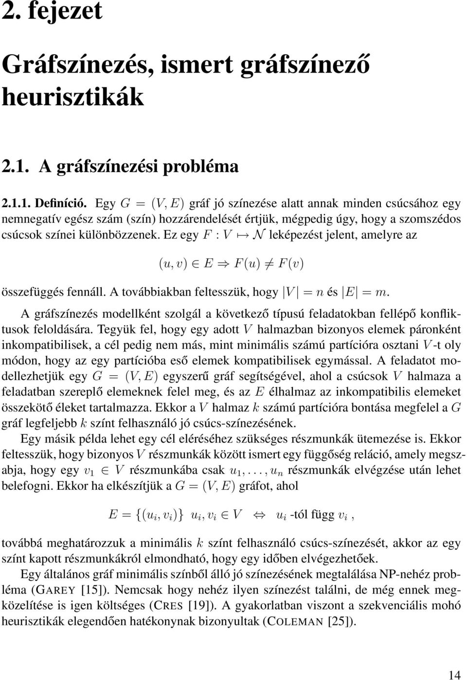 Ez egy F : V N leképezést jelent, amelyre az (u, v) E F(u) F(v) összefüggés fennáll. A továbbiakban feltesszük, hogy V = n és E = m.