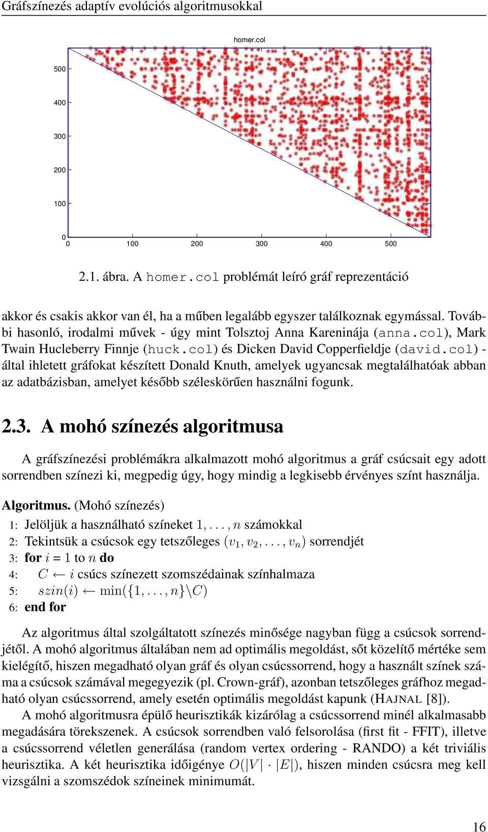 col) - által ihletett gráfokat készített Donald Knuth, amelyek ugyancsak megtalálhatóak abban az adatbázisban, amelyet később széleskörűen használni fogunk. 2.3.