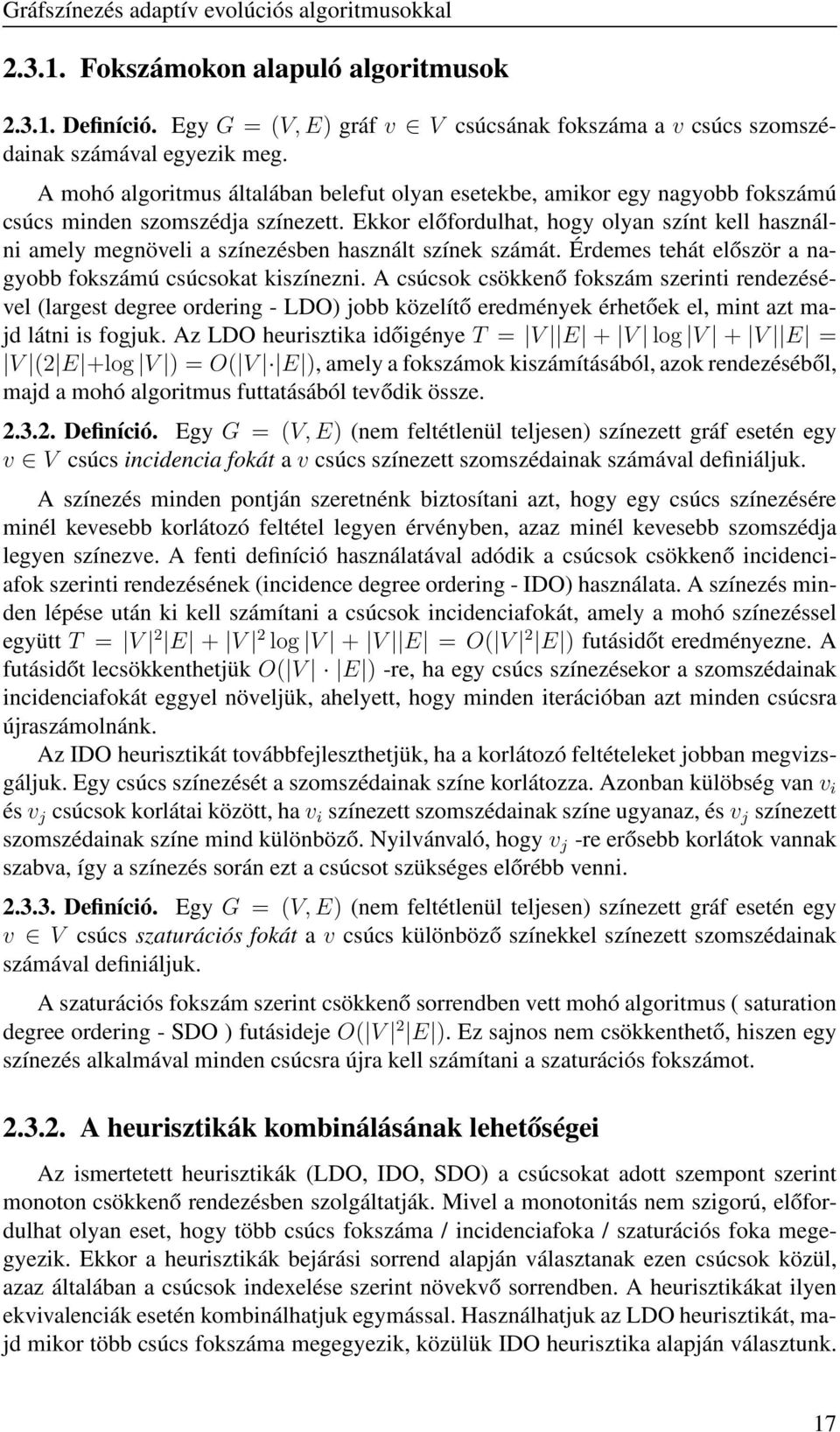 Ekkor előfordulhat, hogy olyan színt kell használni amely megnöveli a színezésben használt színek számát. Érdemes tehát először a nagyobb fokszámú csúcsokat kiszínezni.