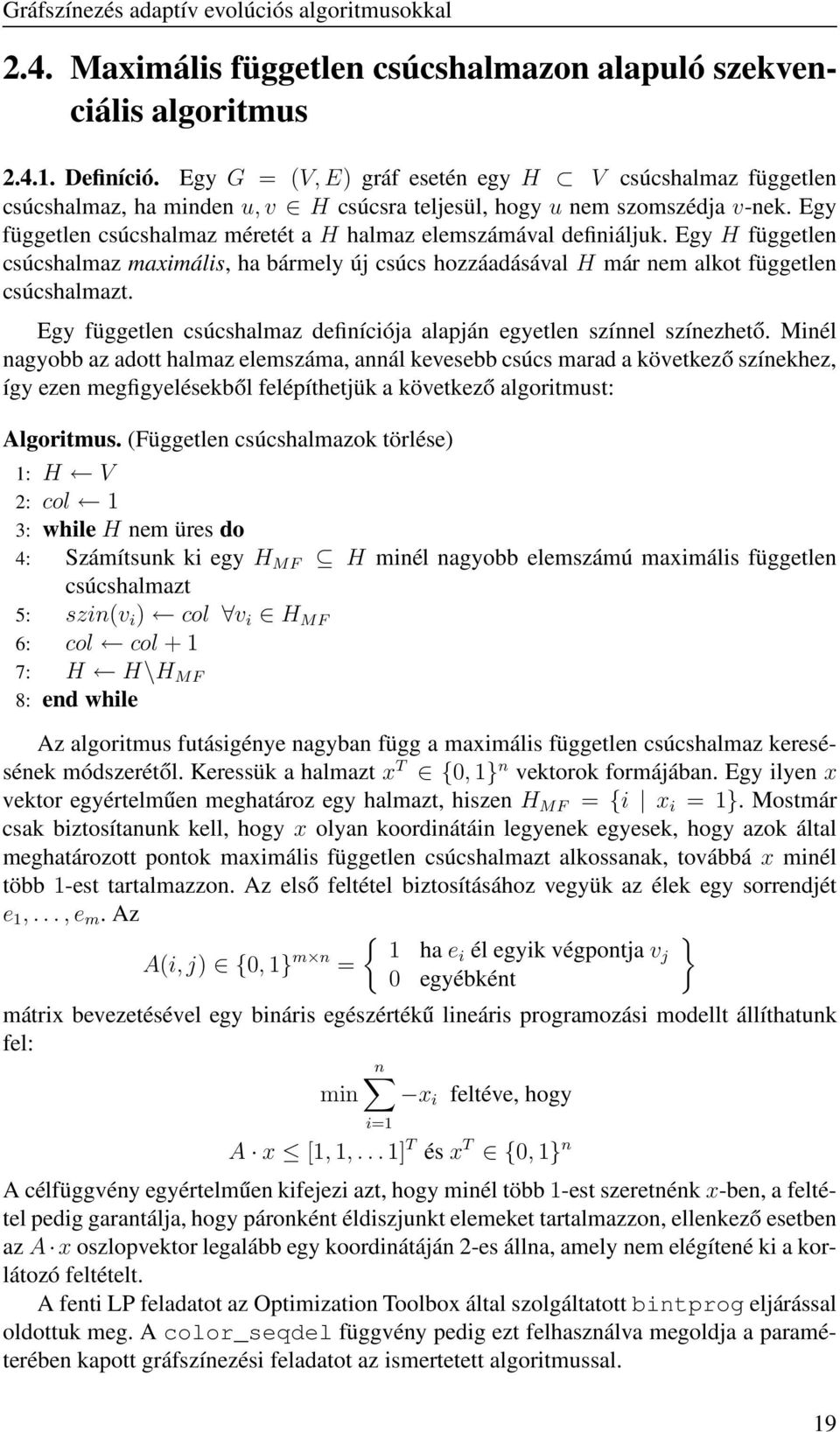 Egy független csúcshalmaz méretét a H halmaz elemszámával definiáljuk. Egy H független csúcshalmaz maximális, ha bármely új csúcs hozzáadásával H már nem alkot független csúcshalmazt.