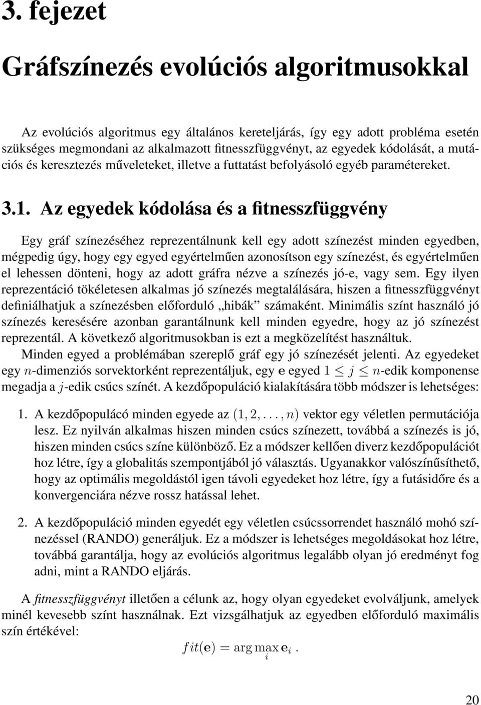 Az egyedek kódolása és a fitnesszfüggvény Egy gráf színezéséhez reprezentálnunk kell egy adott színezést minden egyedben, mégpedig úgy, hogy egy egyed egyértelműen azonosítson egy színezést, és