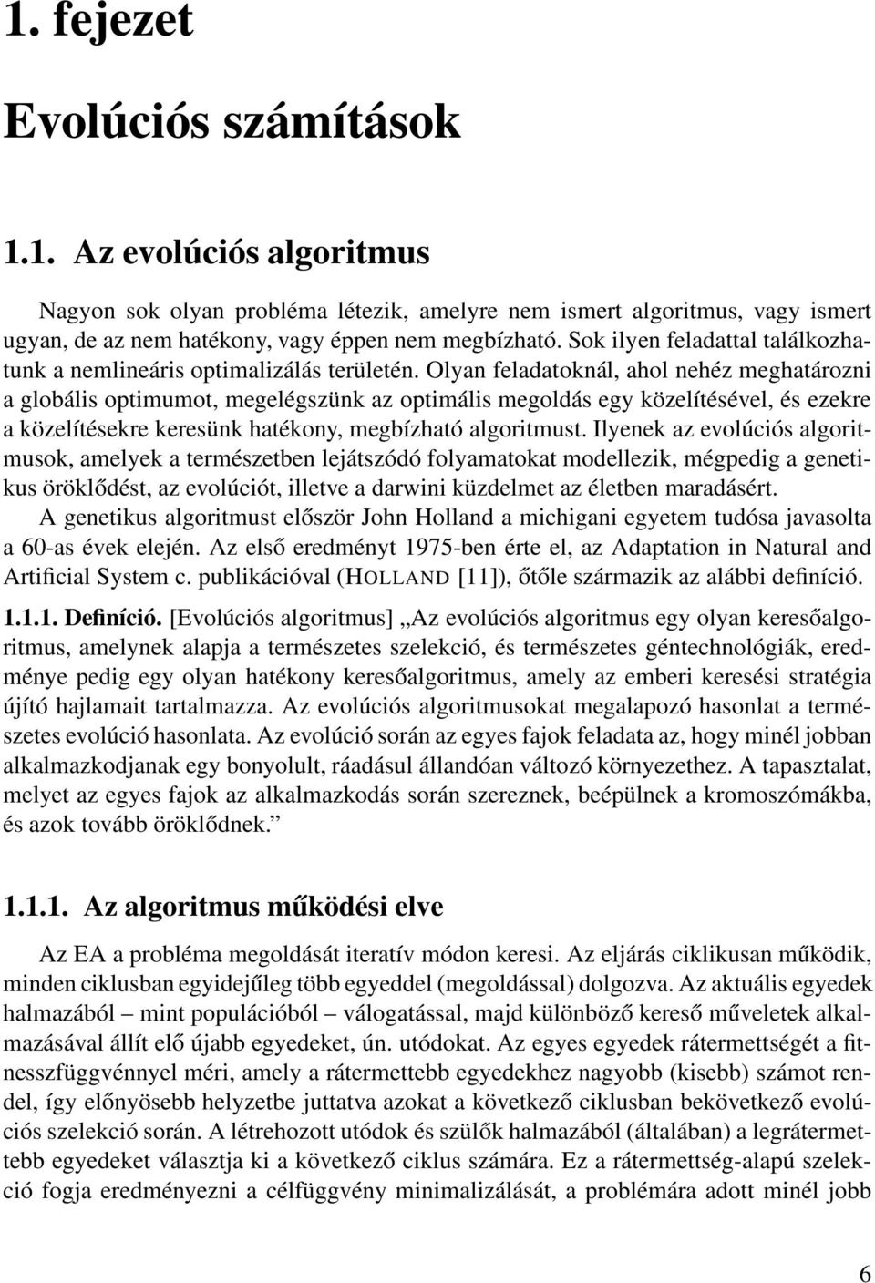 Olyan feladatoknál, ahol nehéz meghatározni a globális optimumot, megelégszünk az optimális megoldás egy közelítésével, és ezekre a közelítésekre keresünk hatékony, megbízható algoritmust.