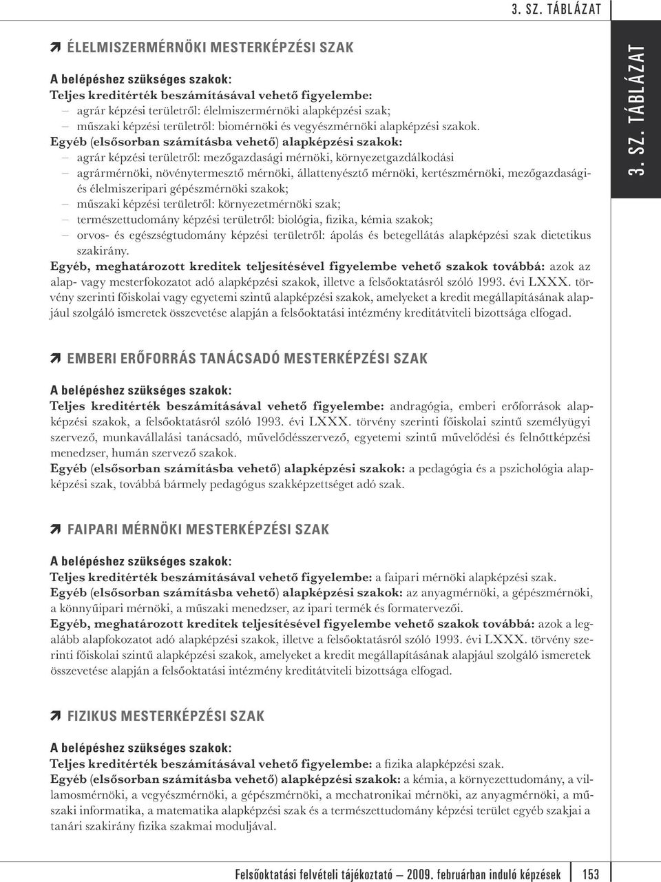 Egyéb (elsősorban számításba vehető) alapképzési szakok: agrár képzési területről: mezőgazdasági mérnöki, környezetgazdálkodási agrármérnöki, növénytermesztő mérnöki, állattenyésztő mérnöki,