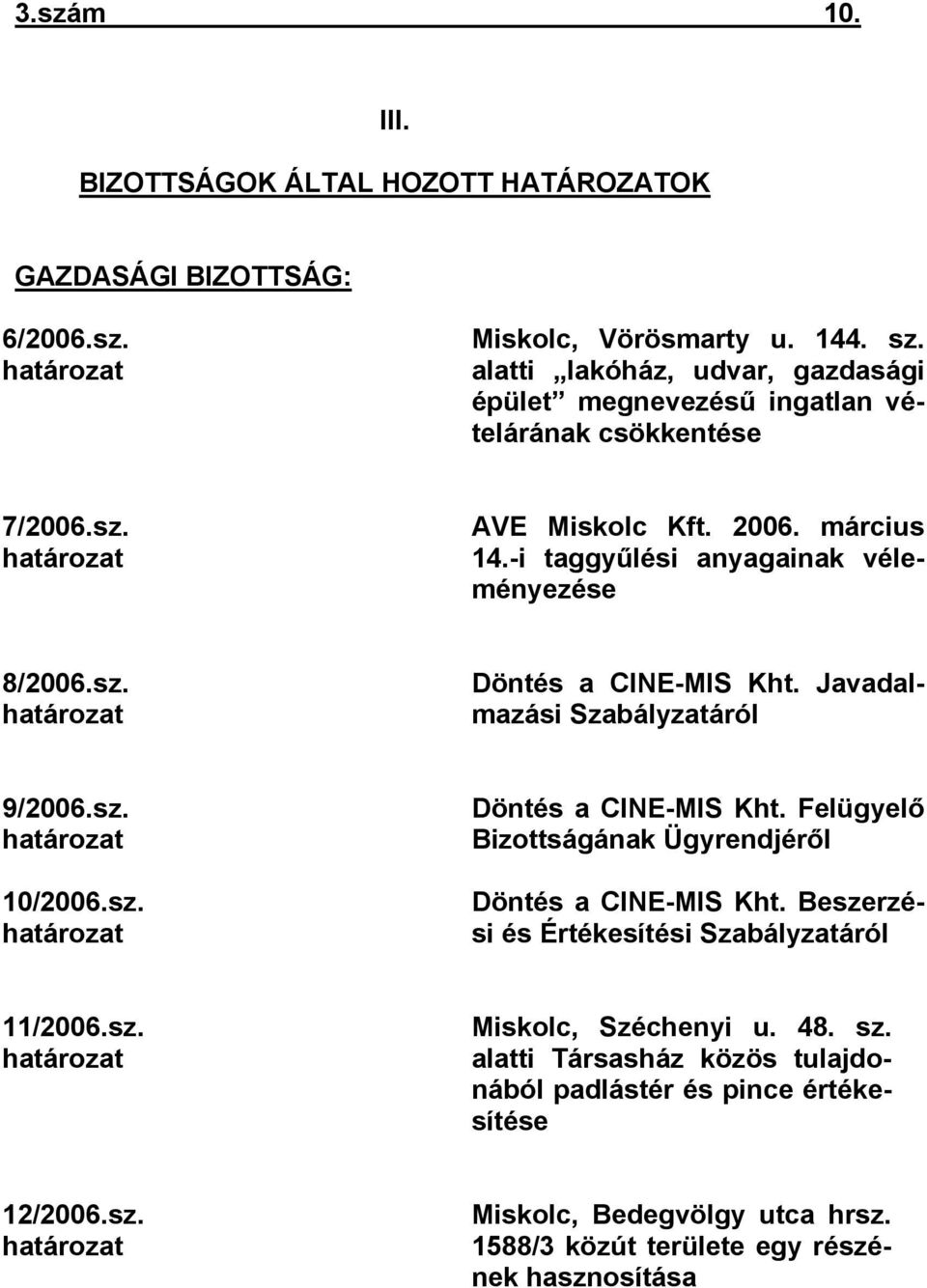 Javadalmazási Szabályzatáról 9/2006.sz. határozat 10/2006.sz. határozat Döntés a CINE-MIS Kht. Felügyelő Bizottságának Ügyrendjéről Döntés a CINE-MIS Kht.