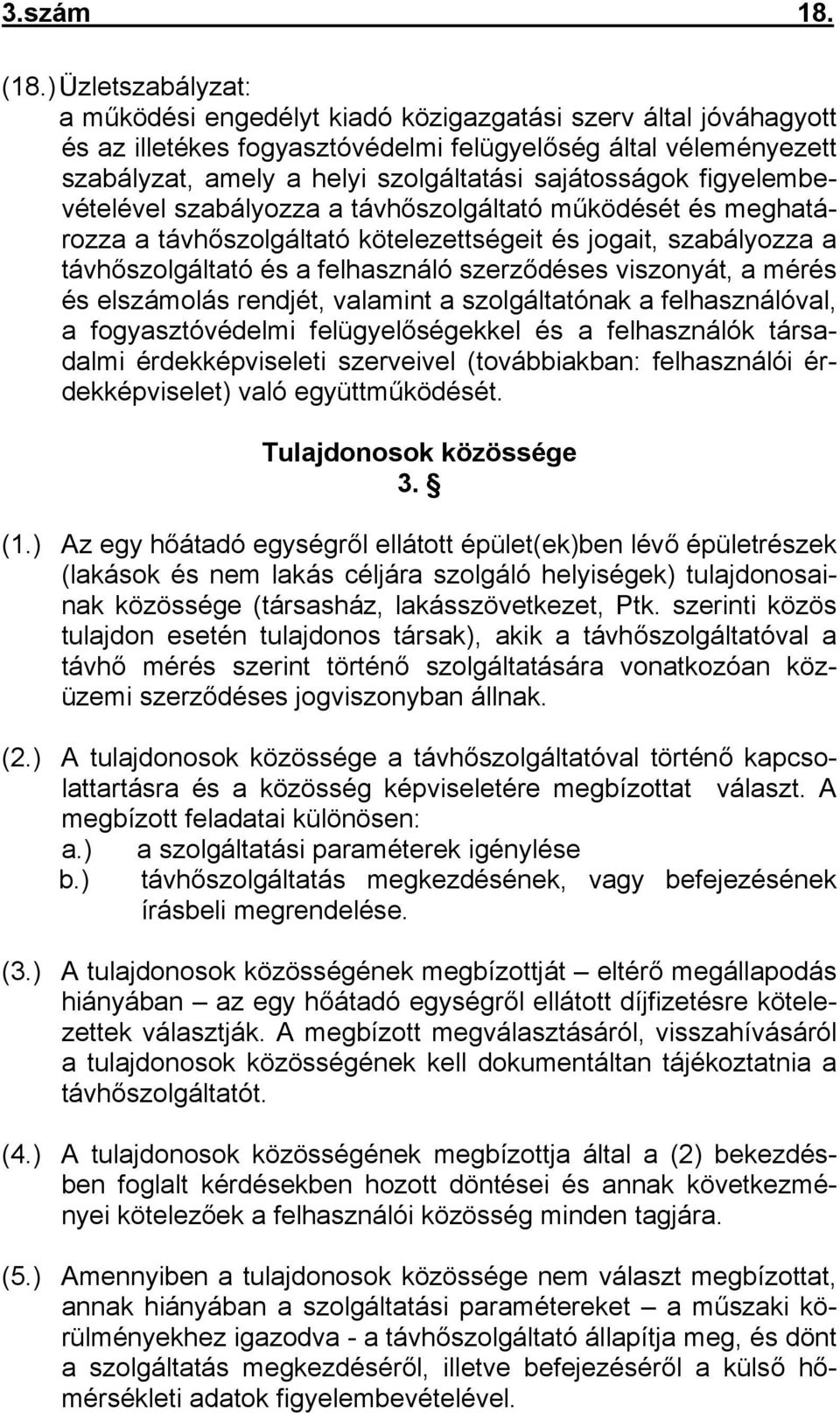 sajátosságok figyelembevételével szabályozza a távhőszolgáltató működését és meghatározza a távhőszolgáltató kötelezettségeit és jogait, szabályozza a távhőszolgáltató és a felhasználó szerződéses