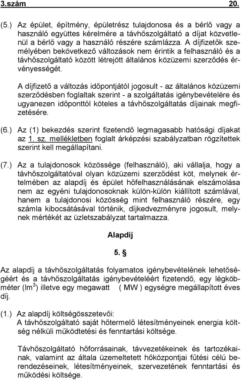 A díjfizető a változás időpontjától jogosult - az általános közüzemi szerződésben foglaltak szerint - a szolgáltatás igénybevételére és ugyanezen időponttól köteles a távhőszolgáltatás díjainak