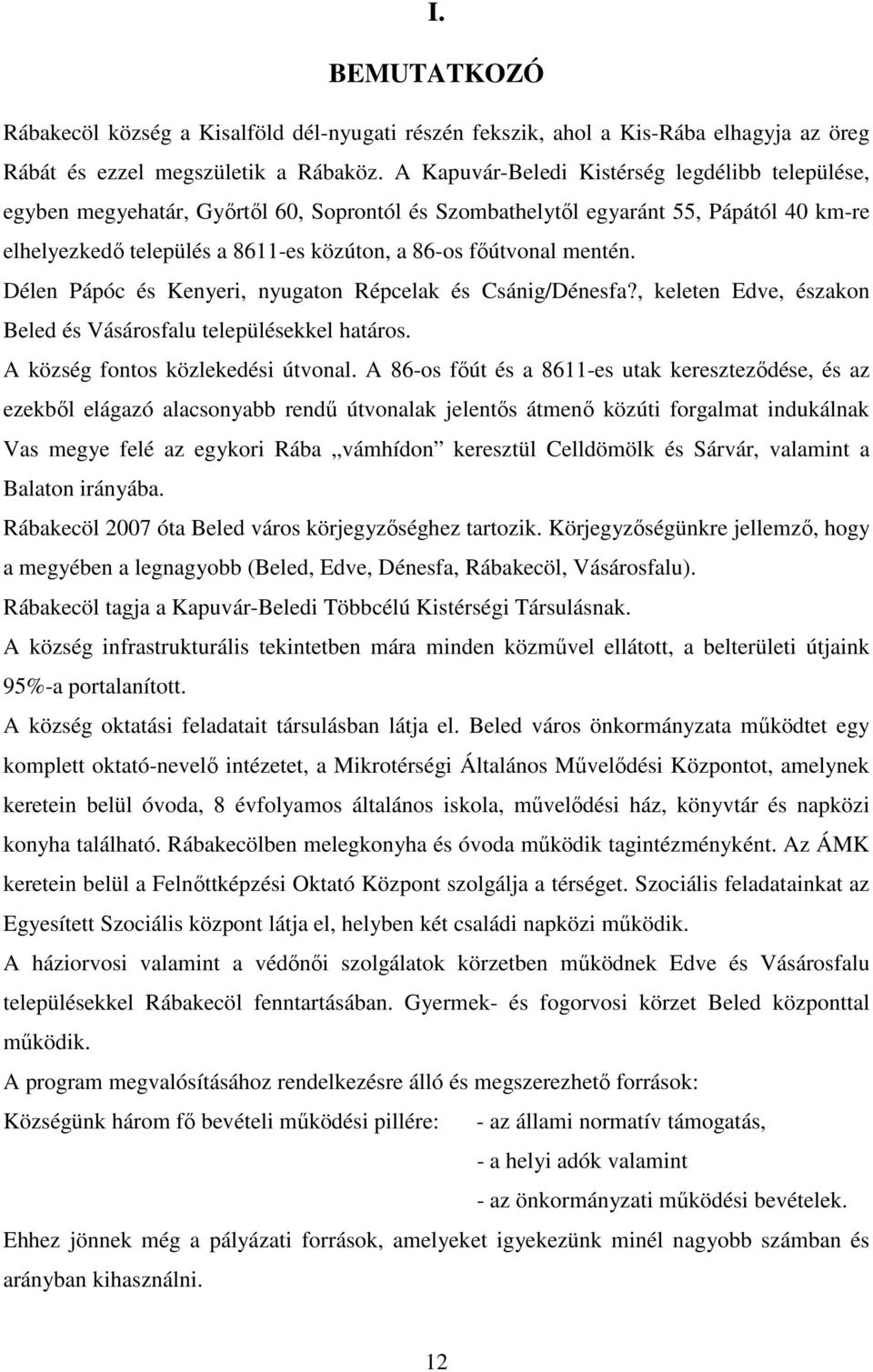 mentén. Délen Pápóc és Kenyeri, nyugaton Répcelak és Csánig/Dénesfa?, keleten Edve, északon Beled és Vásárosfalu településekkel határos. A község fontos közlekedési útvonal.