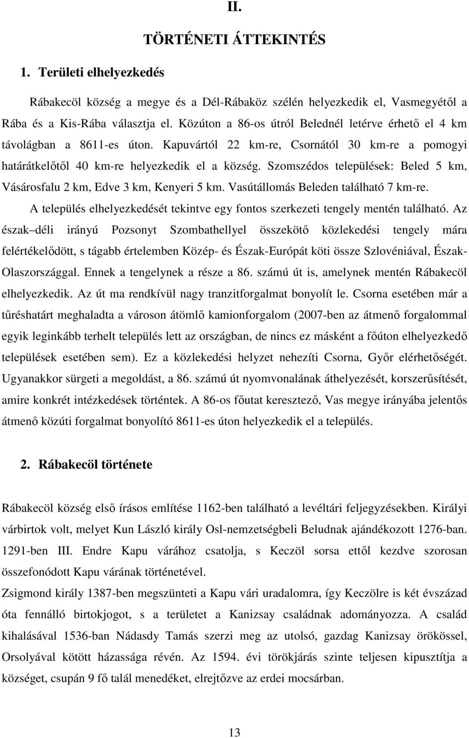 Szomszédos települések: Beled 5 km, Vásárosfalu 2 km, Edve 3 km, Kenyeri 5 km. Vasútállomás Beleden található 7 km-re.