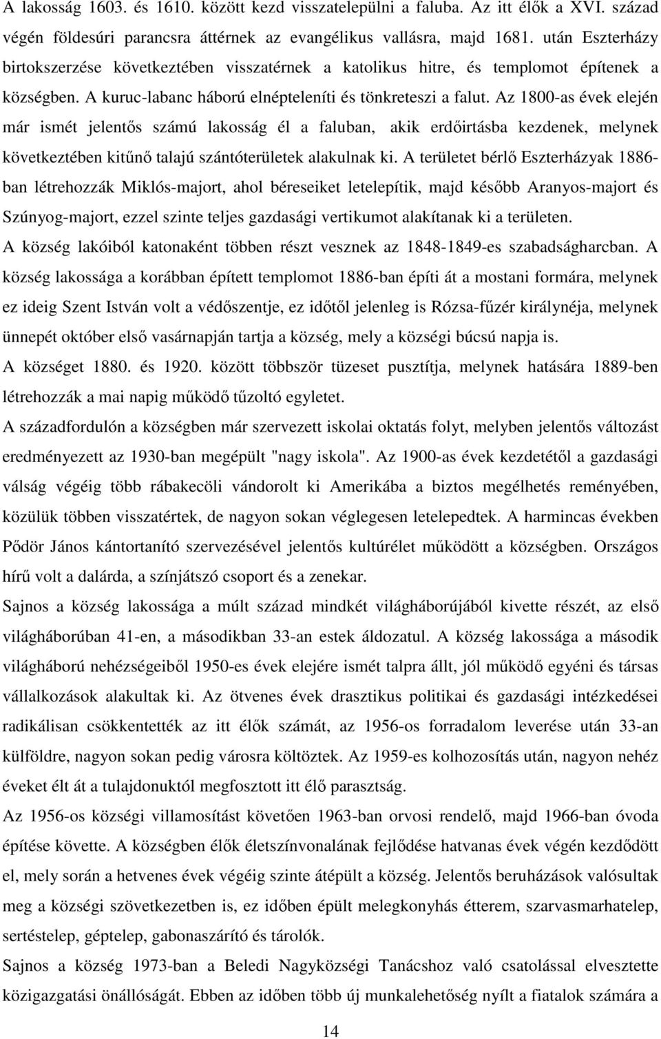 Az 1800-as évek elején már ismét jelentıs számú lakosság él a faluban, akik erdıirtásba kezdenek, melynek következtében kitőnı talajú szántóterületek alakulnak ki.