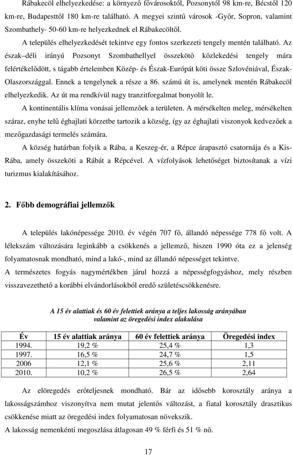 Az észak déli irányú Pozsonyt Szombathellyel összekötı közlekedési tengely mára felértékelıdött, s tágabb értelemben Közép- és Észak-Európát köti össze Szlovéniával, Észak- Olaszországgal.