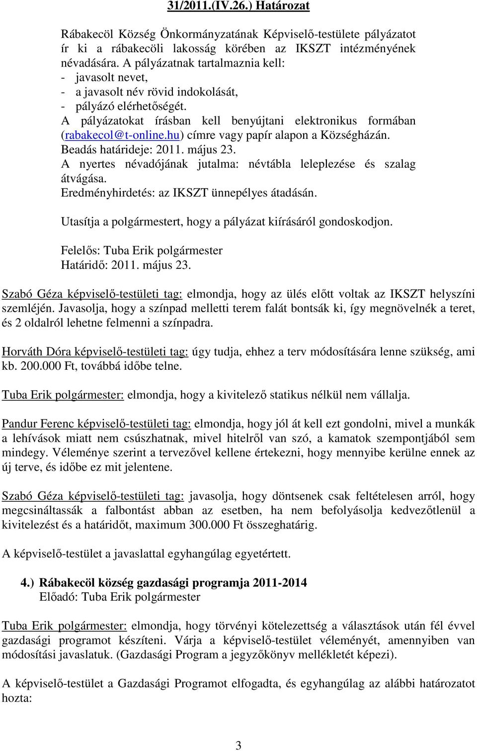 hu) címre vagy papír alapon a Községházán. Beadás határideje: 2011. május 23. A nyertes névadójának jutalma: névtábla leleplezése és szalag átvágása. Eredményhirdetés: az IKSZT ünnepélyes átadásán.