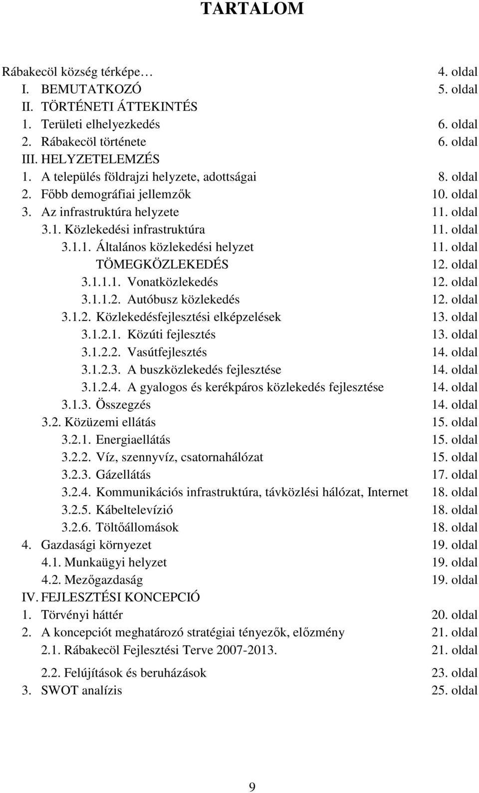 oldal TÖMEGKÖZLEKEDÉS 12. oldal 3.1.1.1. Vonatközlekedés 12. oldal 3.1.1.2. Autóbusz közlekedés 12. oldal 3.1.2. Közlekedésfejlesztési elképzelések 13. oldal 3.1.2.1. Közúti fejlesztés 13. oldal 3.1.2.2. Vasútfejlesztés 14.