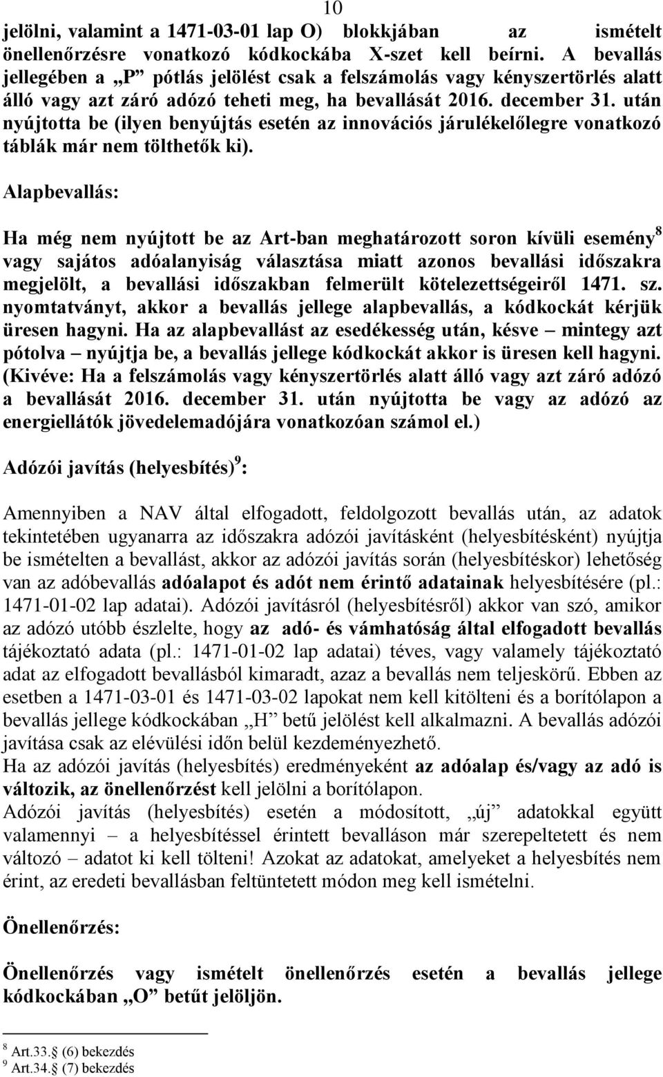 után nyújtotta be (ilyen benyújtás esetén az innovációs járulékelőlegre vonatkozó táblák már nem tölthetők ki).