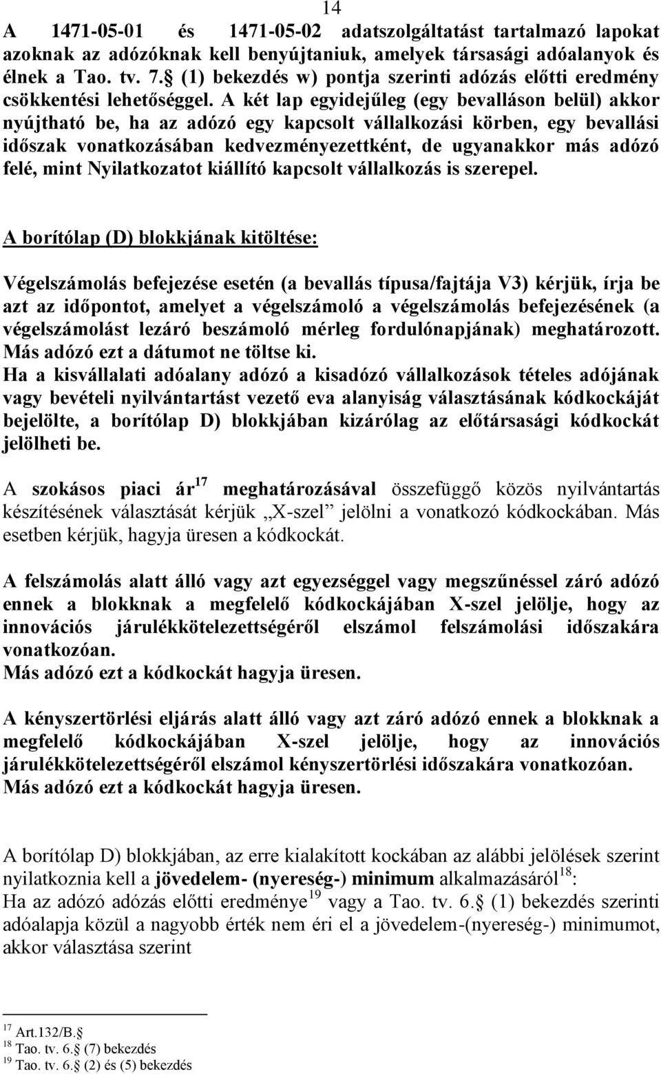 A két lap egyidejűleg (egy bevalláson belül) akkor nyújtható be, ha az adózó egy kapcsolt vállalkozási körben, egy bevallási időszak vonatkozásában kedvezményezettként, de ugyanakkor más adózó felé,