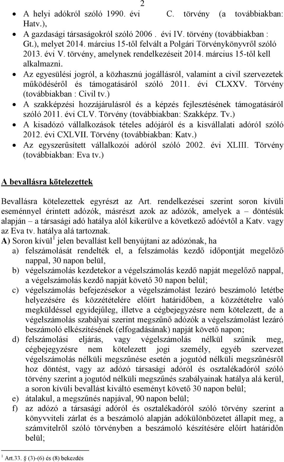 Az egyesülési jogról, a közhasznú jogállásról, valamint a civil szervezetek működéséről és támogatásáról szóló 2011. évi CLXXV. Törvény (továbbiakban : Civil tv.