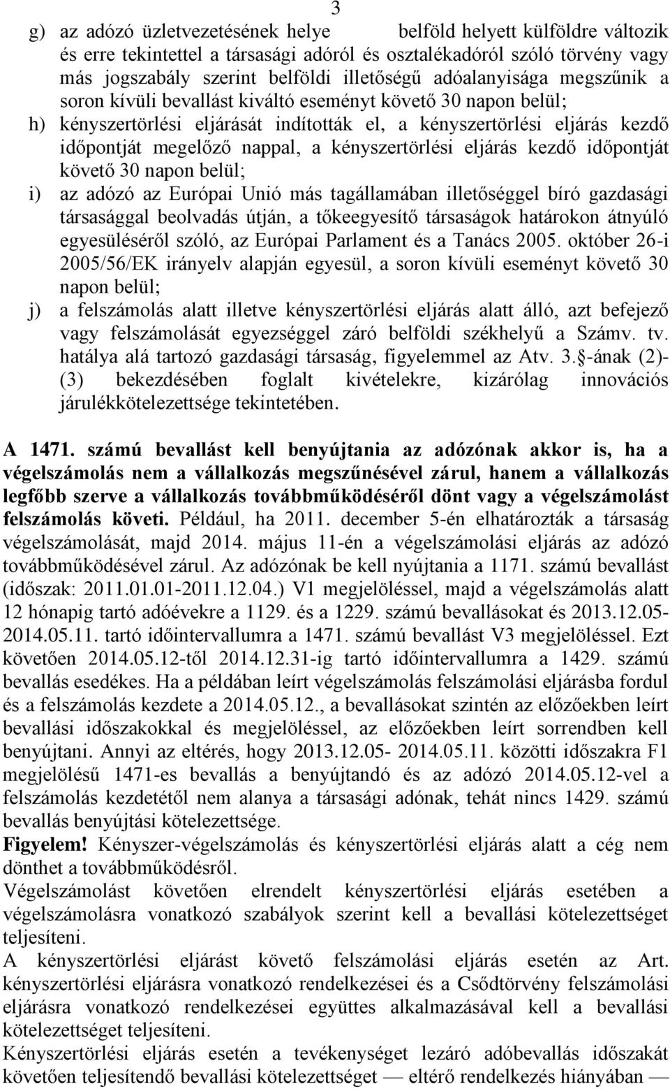 kényszertörlési eljárás kezdő időpontját követő 30 napon belül; i) az adózó az Európai Unió más tagállamában illetőséggel bíró gazdasági társasággal beolvadás útján, a tőkeegyesítő társaságok