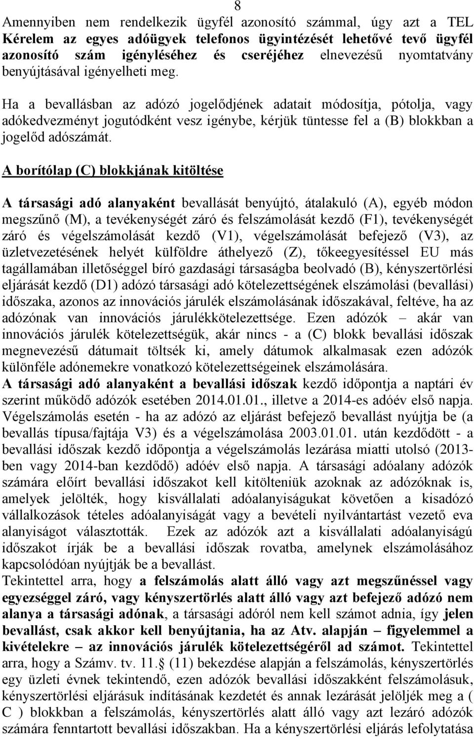 Ha a bevallásban az adózó jogelődjének adatait módosítja, pótolja, vagy adókedvezményt jogutódként vesz igénybe, kérjük tüntesse fel a (B) blokkban a jogelőd adószámát.