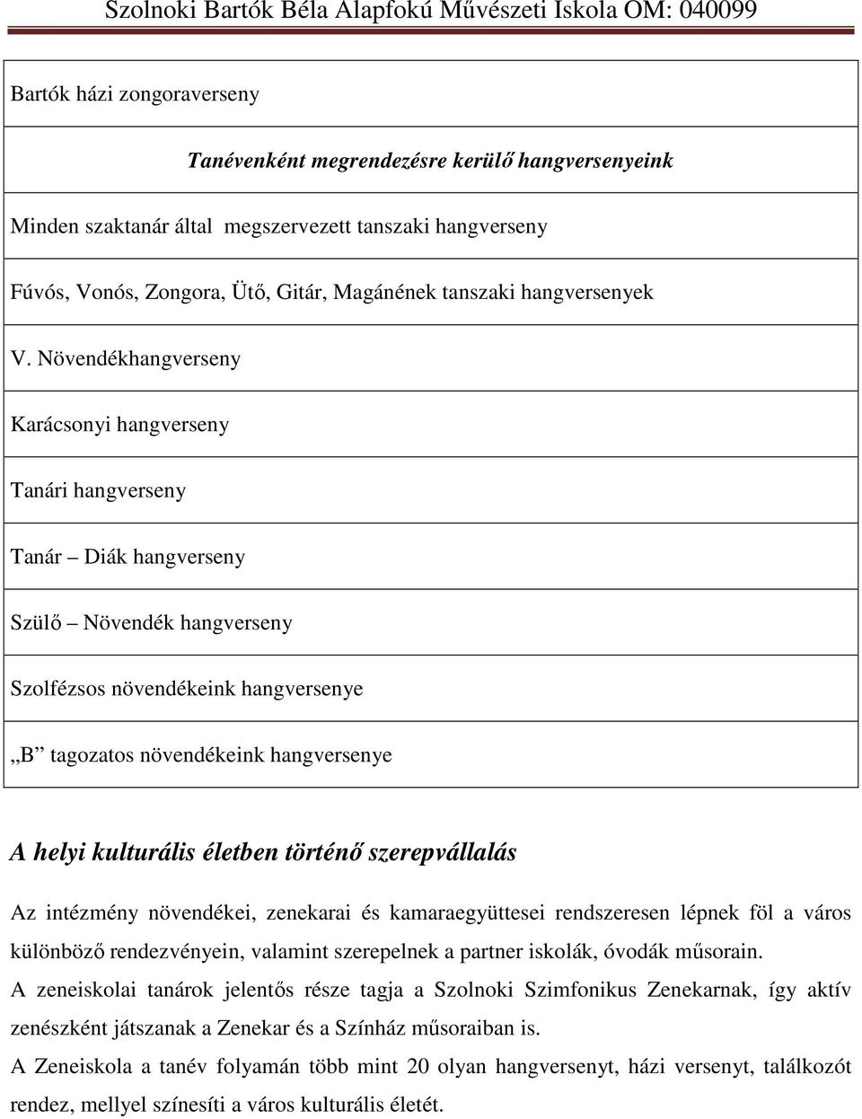 Növendékhangverseny Karácsonyi hangverseny Tanári hangverseny Tanár Diák hangverseny Szülő Növendék hangverseny Szolfézsos növendékeink hangversenye B tagozatos növendékeink hangversenye A helyi