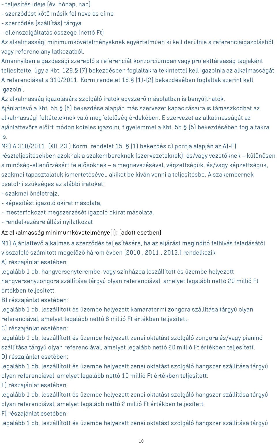 (7) bekezdésben foglaltakra tekintettel kell igazolnia az alkalmasságát. A referenciákat a 310/2011. Korm.rendelet 16. (1)-(2) bekezdésében foglaltak szerint kell igazolni.