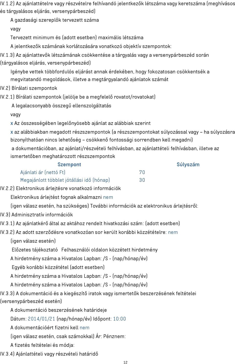 3) Az ajánlattevők létszámának csökkentése a tárgyalás a versenypárbeszéd során (tárgyalásos eljárás, versenypárbeszéd) Igénybe vettek többfordulós eljárást annak érdekében, hogy fokozatosan