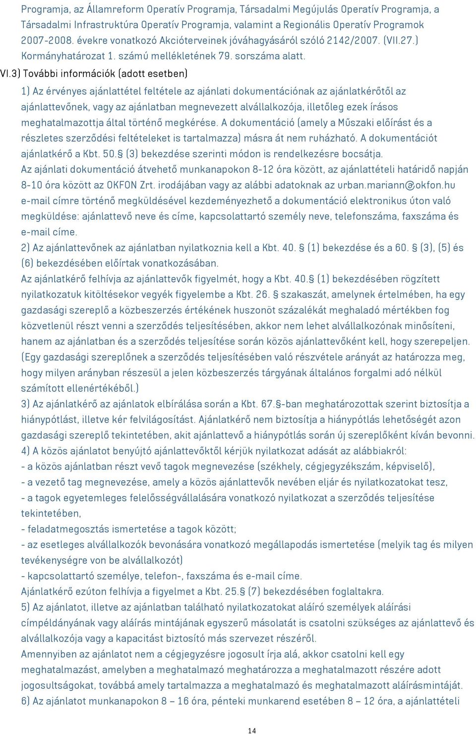 3) További információk (adott esetben) 1) Az érvényes ajánlattétel feltétele az ajánlati dokumentációnak az ajánlatkérőtől az ajánlattevőnek, az ajánlatban megnevezett alvállalkozója, illetőleg ezek