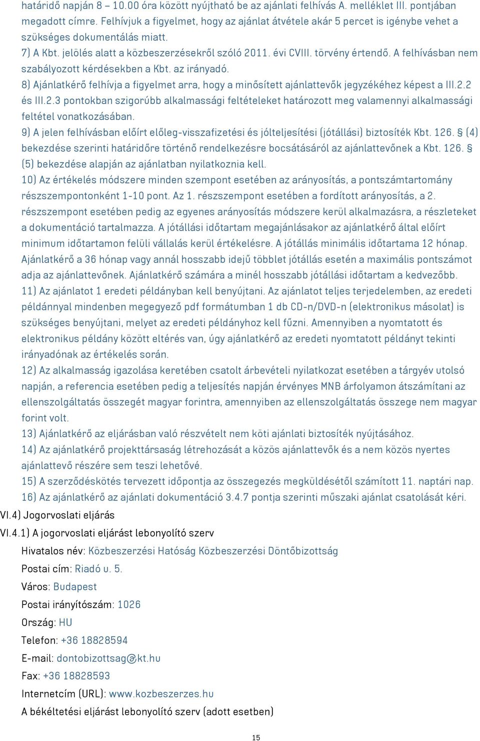 A felhívásban nem szabályozott kérdésekben a Kbt. az irányadó. 8) Ajánlatkérő felhívja a figyelmet arra, hogy a minősített ajánlattevők jegyzékéhez képest a III.2.