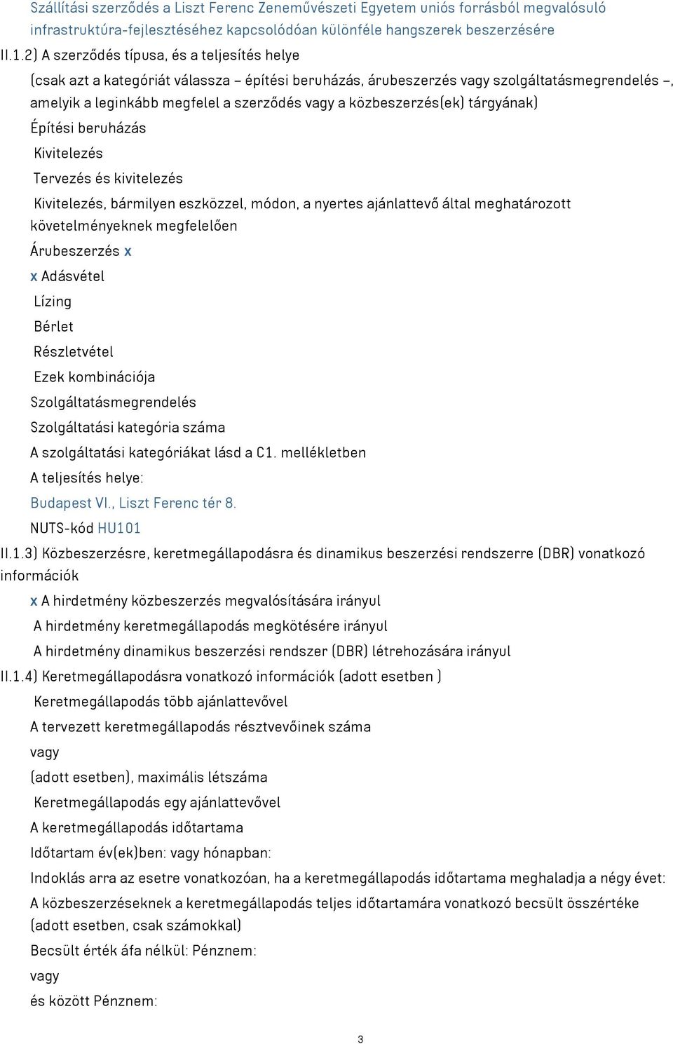 tárgyának) Építési beruházás Kivitelezés Tervezés és kivitelezés Kivitelezés, bármilyen eszközzel, módon, a nyertes ajánlattevő által meghatározott követelményeknek megfelelően Árubeszerzés x x