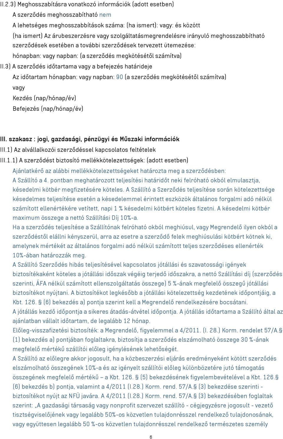 3) A szerződés időtartama a befejezés határideje Az időtartam hónapban: napban: 90 (a szerződés megkötésétől számítva) Kezdés (nap/hónap/év) Befejezés (nap/hónap/év) III.