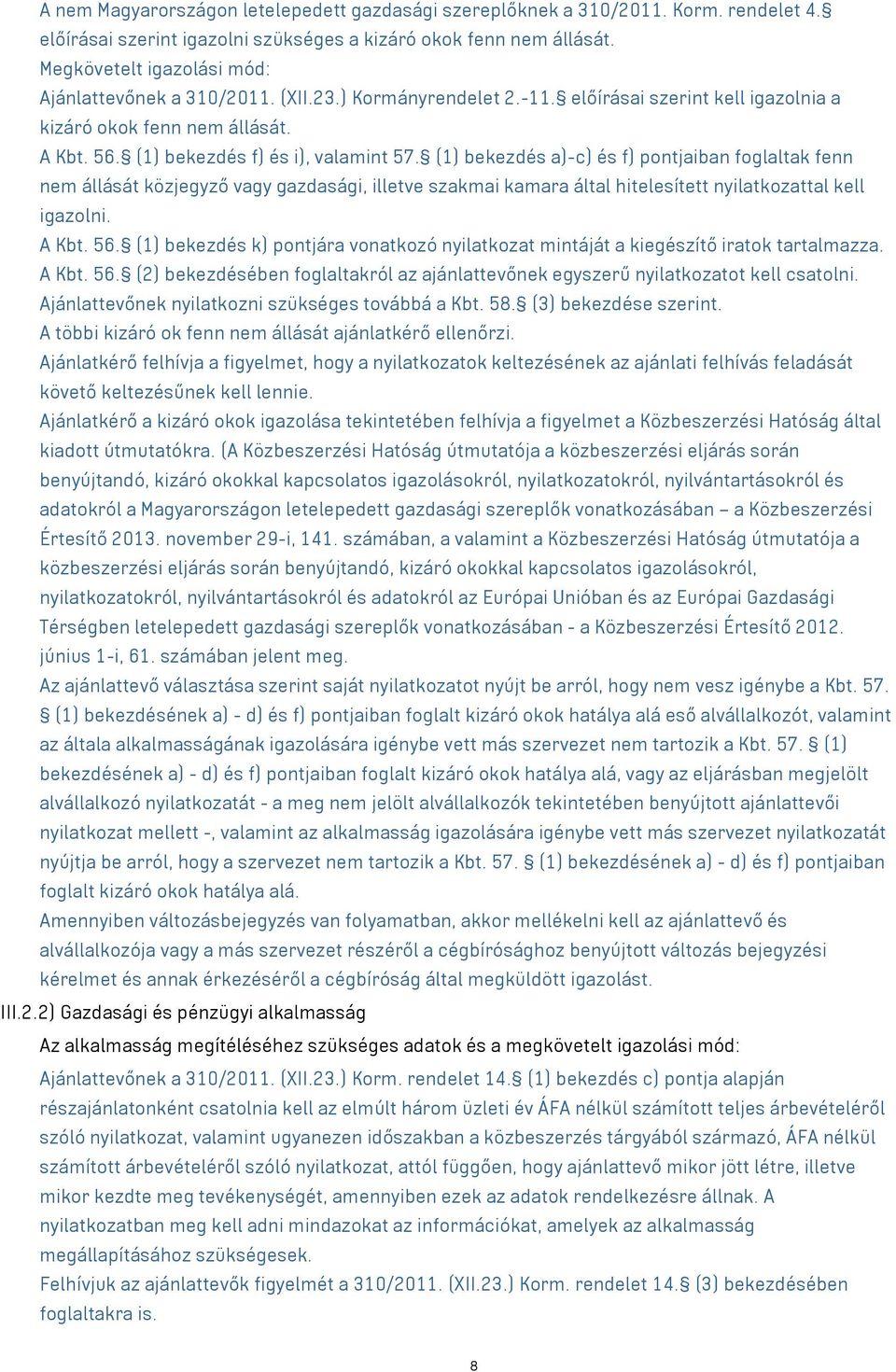 (1) bekezdés a)-c) és f) pontjaiban foglaltak fenn nem állását közjegyző gazdasági, illetve szakmai kamara által hitelesített nyilatkozattal kell igazolni. A Kbt. 56.