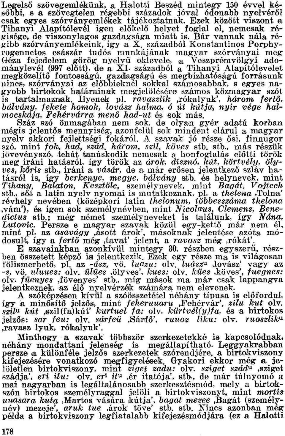 századból Konatantinos Porphyregennetos császár tudós munkáiának magyar szórványai meg Géza fejedelem görög nyelvű oklevele\a Veszprémvölgyi adománylevél (997 előtt), de a XI.