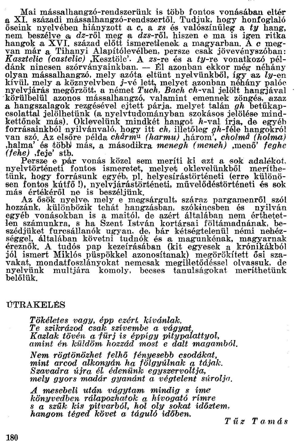 század előtt ismeretlenek a magyarban, A c megvan már a Tihanyi Alapítólevélben. persze csak jövevényszóban: Kasztelic (castelic).kesztölc'.