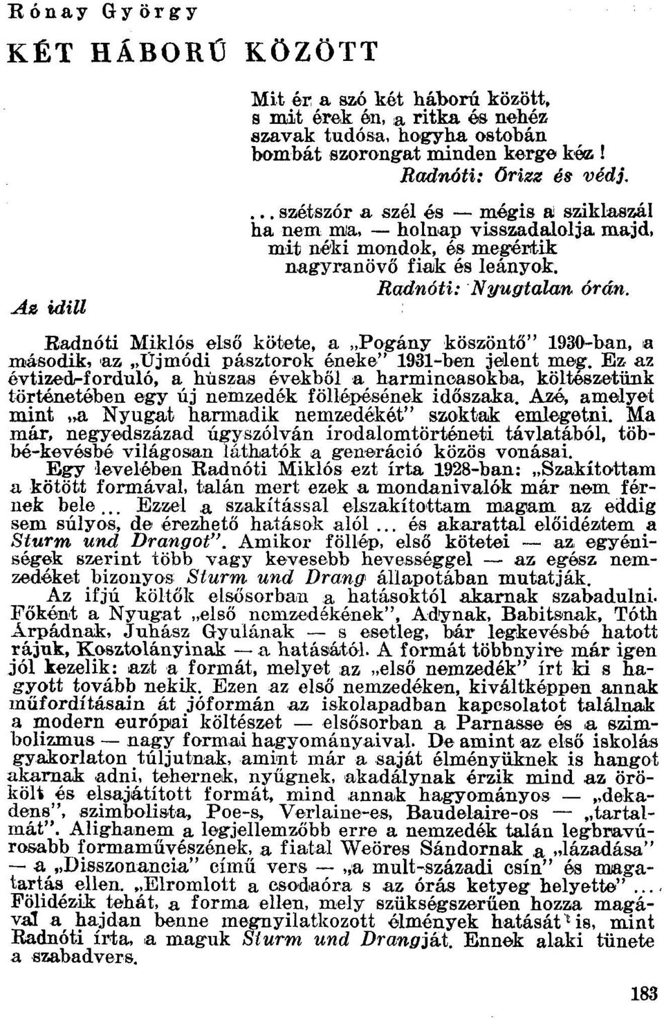 Radnóti Miklós első k ötete, a "Pogány köszöntő" 1930-ban, la második, 'az "Újmódi pásztorok éneke" 191Jl-ben jelent meg. Ez az évtized-forduló.