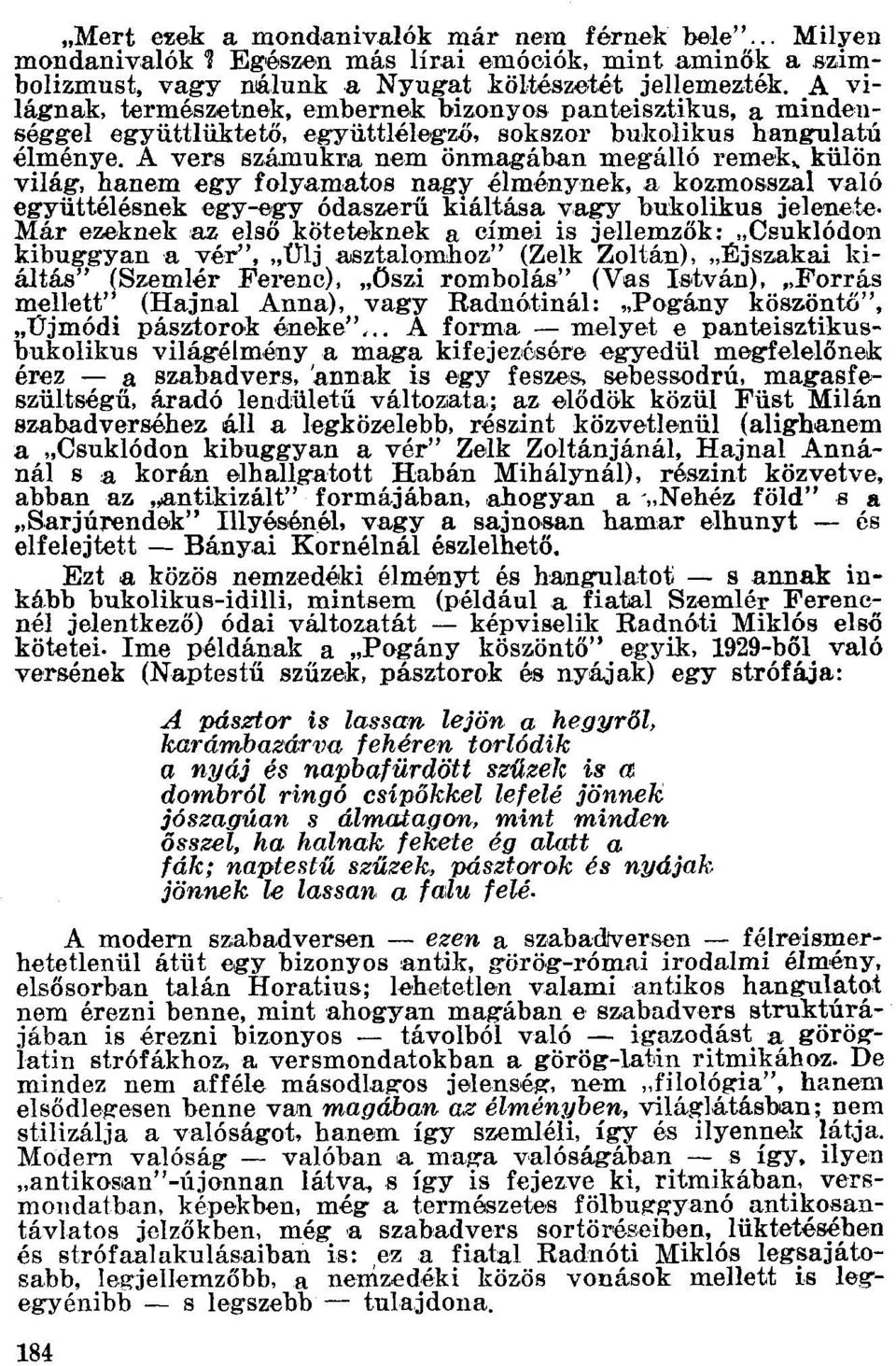 A vers számukra nem önmagáhan megálló remek, külön világ, hanem egy folyamatos nagy élménynek, a kozmosszal való együttélésnekegy-e,gy ódaszerű kiáltáaa vagy bukolikus jelenete.