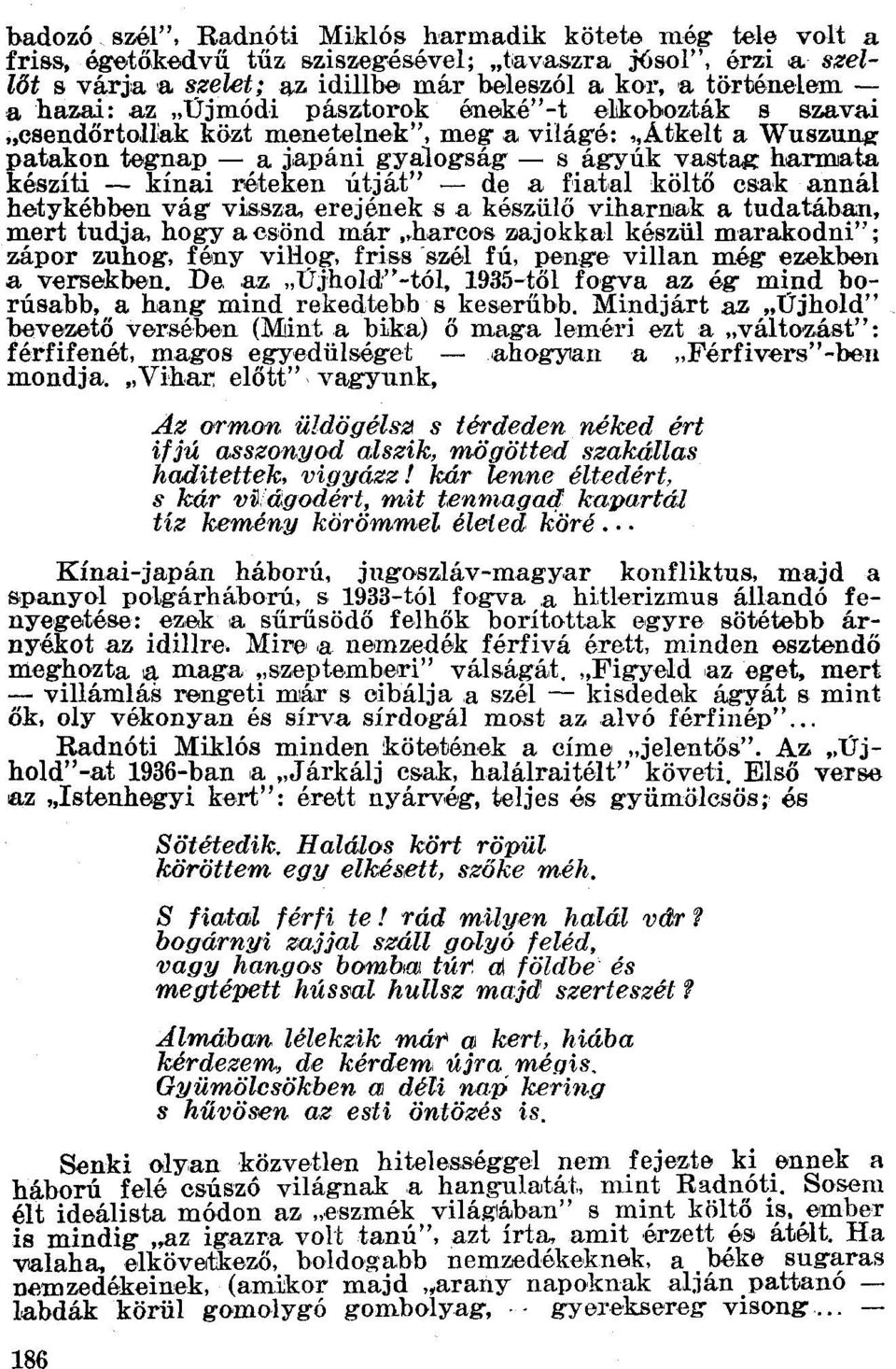 "Újmódi pásztorok éneké'<-t elkobozták s szavai "csendőrtohakközt menetelnek", mega világé: "Atkelt a Wusz,~ patakon tegnap - a japáni gyalogság - s ágyúk vastag harmata készíti - kínai réteken