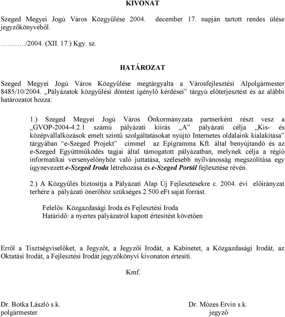 Pályázatok közgyűlési döntést igénylő kérdései tárgyú előterjesztést és az alábbi határozatot hozza: 1.) Szeged Megyei Jogú Város Önkormányzata partnerként részt vesz a GVOP-20