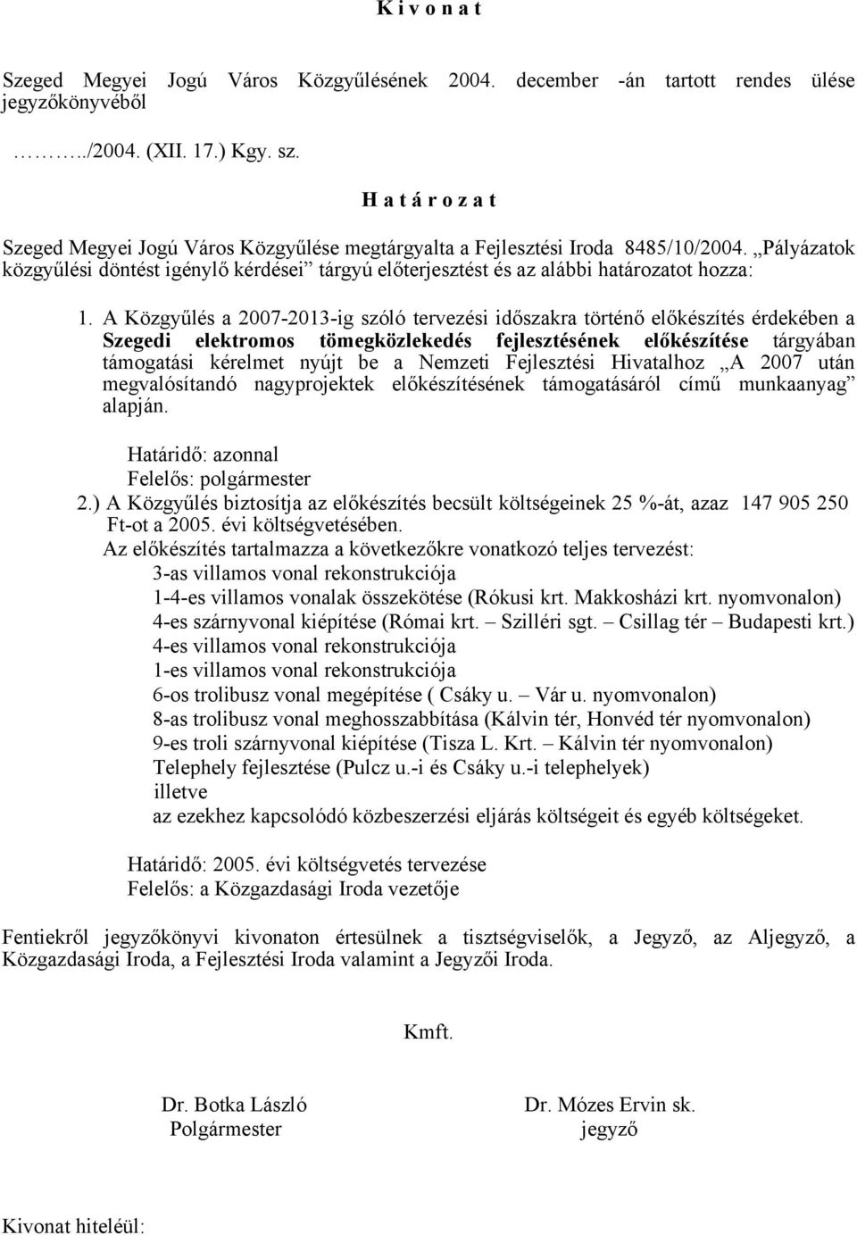 Pályázatok közgyűlési döntést igénylő kérdései tárgyú előterjesztést és az alábbi határozatot hozza: 1.