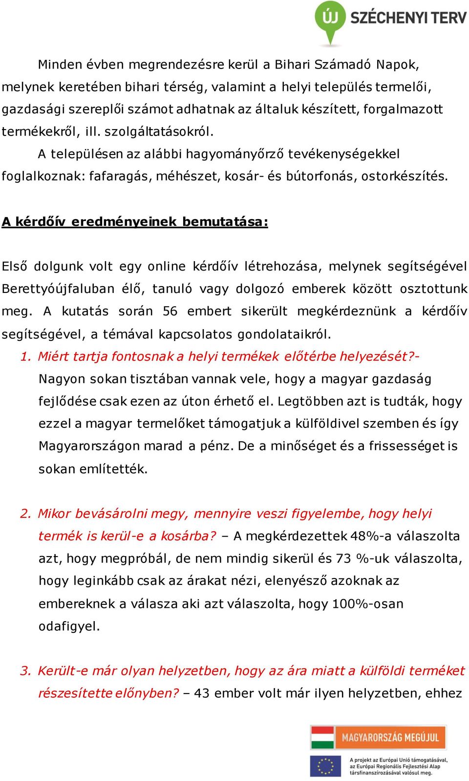 A kérdőív eredményeinek bemutatása: Első dolgunk volt egy online kérdőív létrehozása, melynek segítségével Berettyóújfaluban élő, tanuló vagy dolgozó emberek között osztottunk meg.