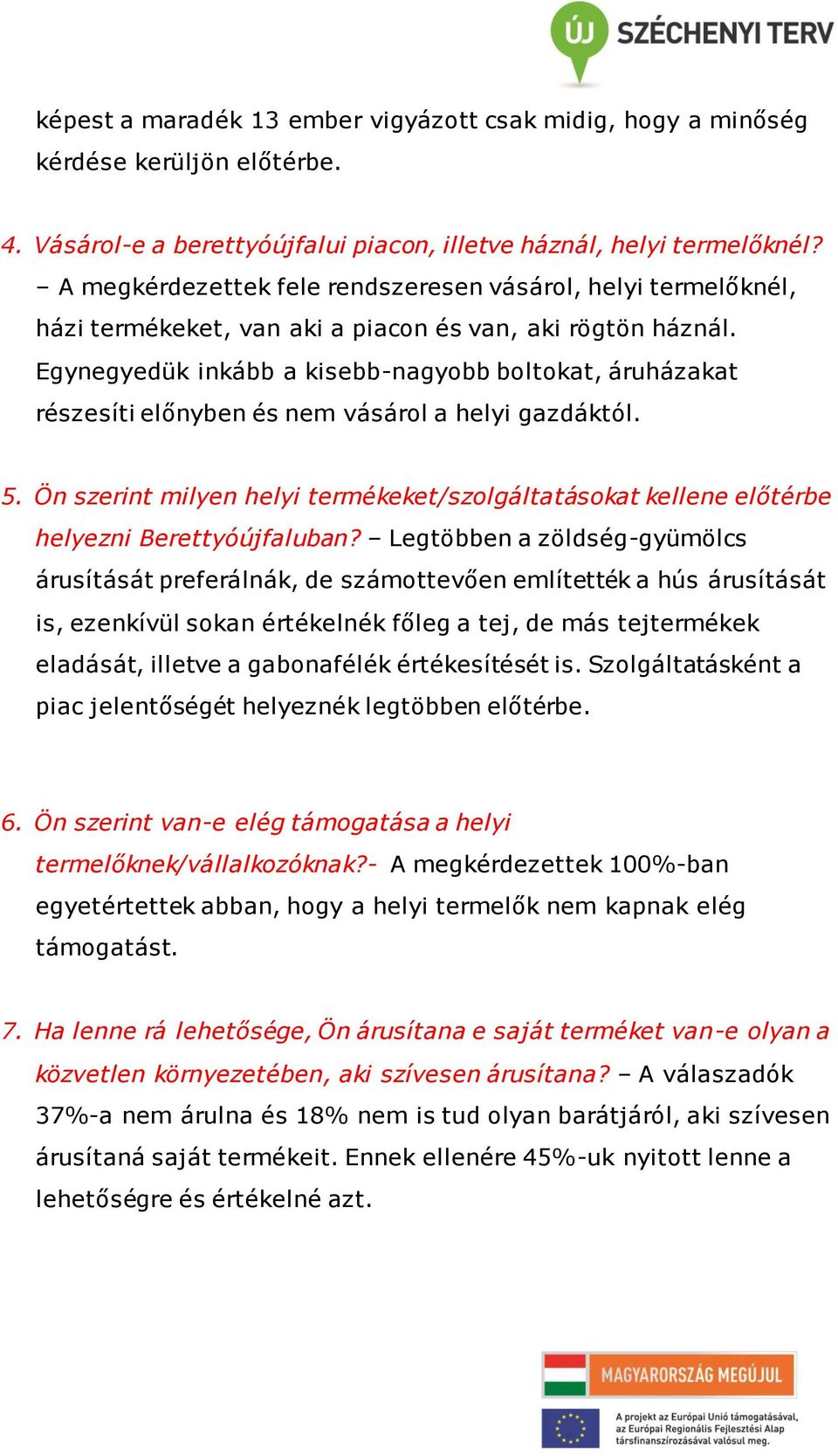 Egynegyedük inkább a kisebb-nagyobb boltokat, áruházakat részesíti előnyben és nem vásárol a helyi gazdáktól. 5.