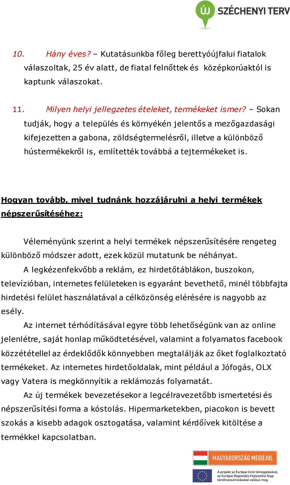 Sokan tudják, hogy a település és környékén jelentős a mezőgazdasági kifejezetten a gabona, zöldségtermelésről, illetve a különböző hústermékekről is, említették továbbá a tejtermékeket is.