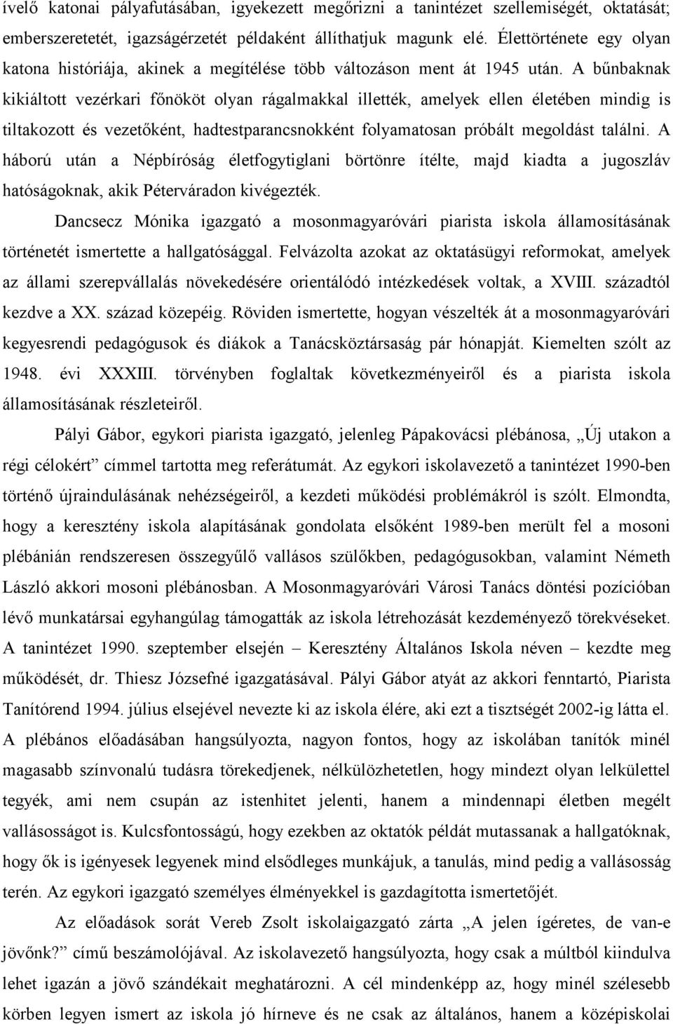 A bőnbaknak kikiáltott vezérkari fınököt olyan rágalmakkal illették, amelyek ellen életében mindig is tiltakozott és vezetıként, hadtestparancsnokként folyamatosan próbált megoldást találni.