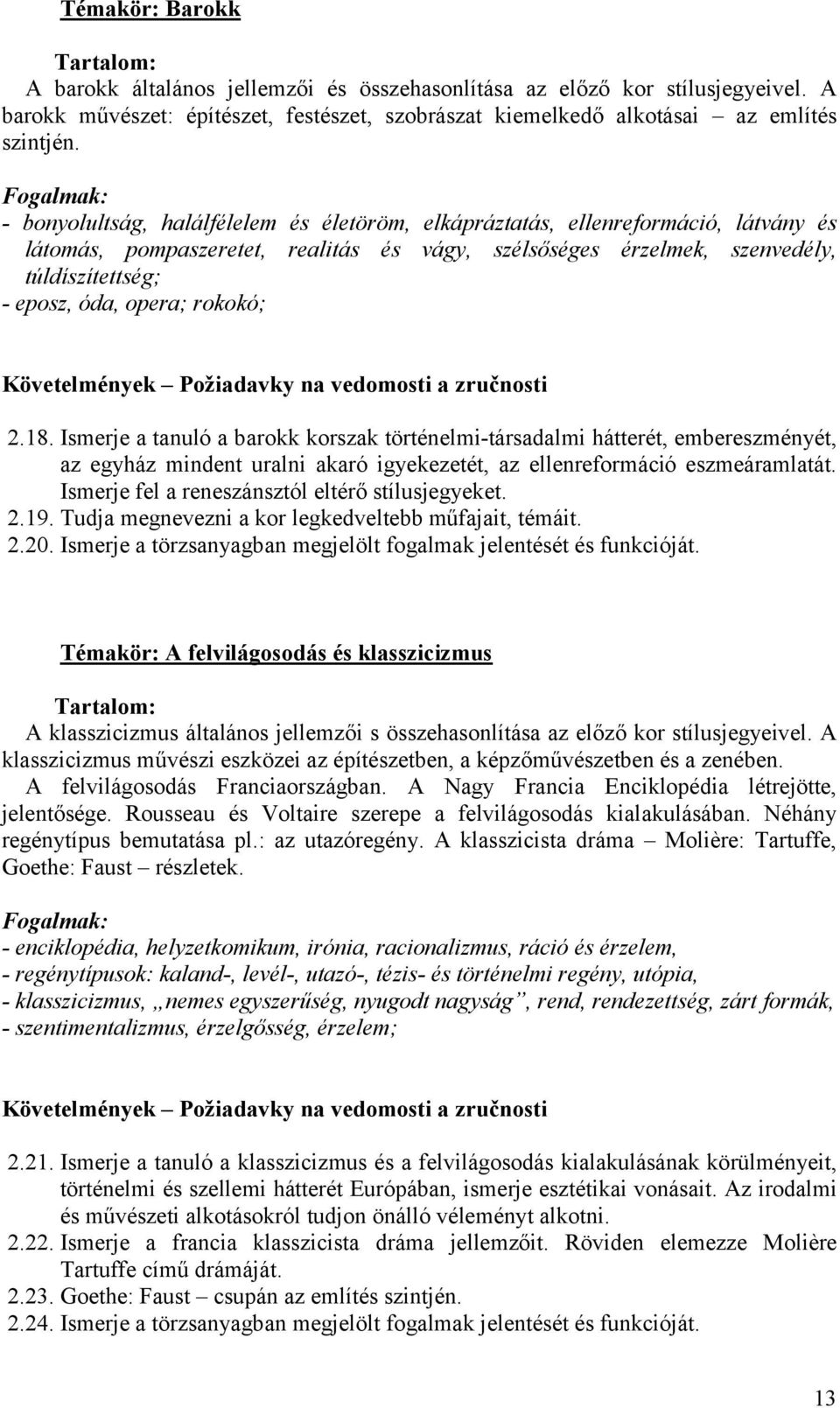 rokokó; 2.18. Ismerje a tanuló a barokk korszak történelmi-társadalmi hátterét, embereszményét, az egyház mindent uralni akaró igyekezetét, az ellenreformáció eszmeáramlatát.