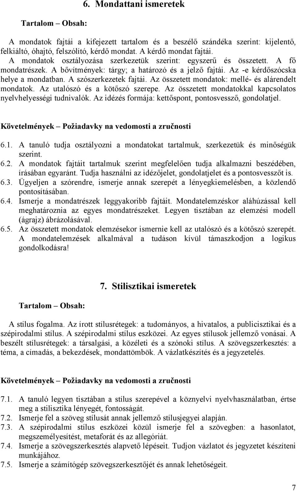 A szószerkezetek fajtái. Az összetett mondatok: mellé- és alárendelt mondatok. Az utalószó és a kötőszó szerepe. Az összetett mondatokkal kapcsolatos nyelvhelyességi tudnivalók.