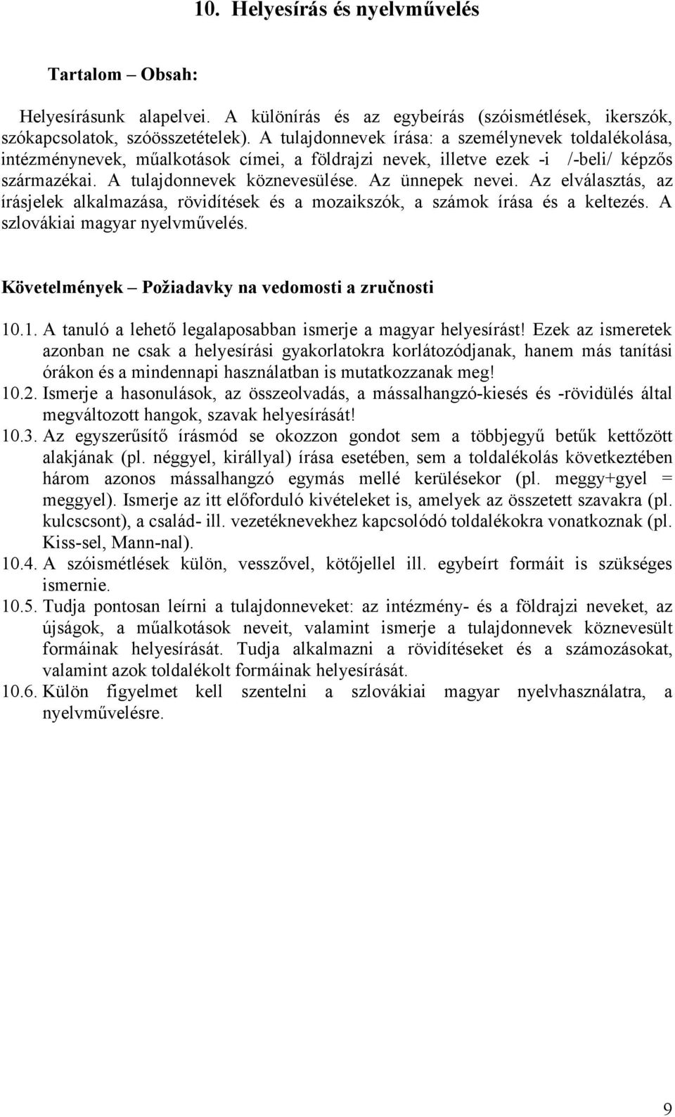 Az elválasztás, az írásjelek alkalmazása, rövidítések és a mozaikszók, a számok írása és a keltezés. A szlovákiai magyar nyelvművelés. 10.1. A tanuló a lehető legalaposabban ismerje a magyar helyesírást!