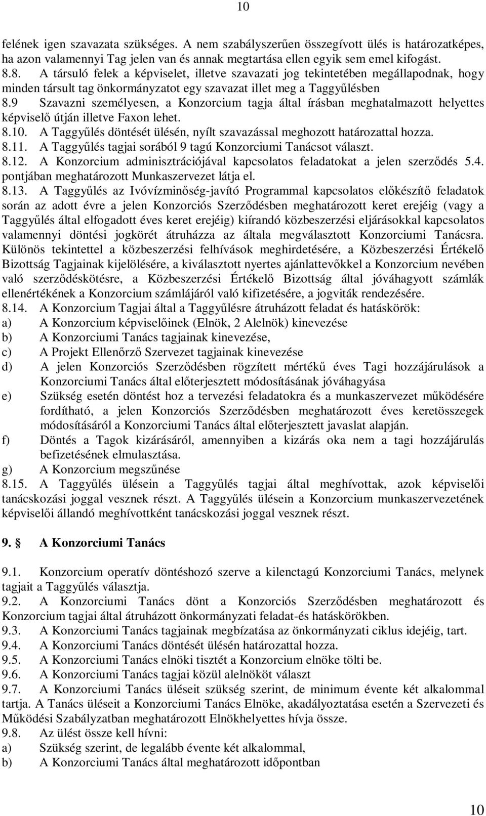 9 Szavazni személyesen, a Konzorcium tagja által írásban meghatalmazott helyettes képviselő útján illetve Faxon lehet. 8.10.