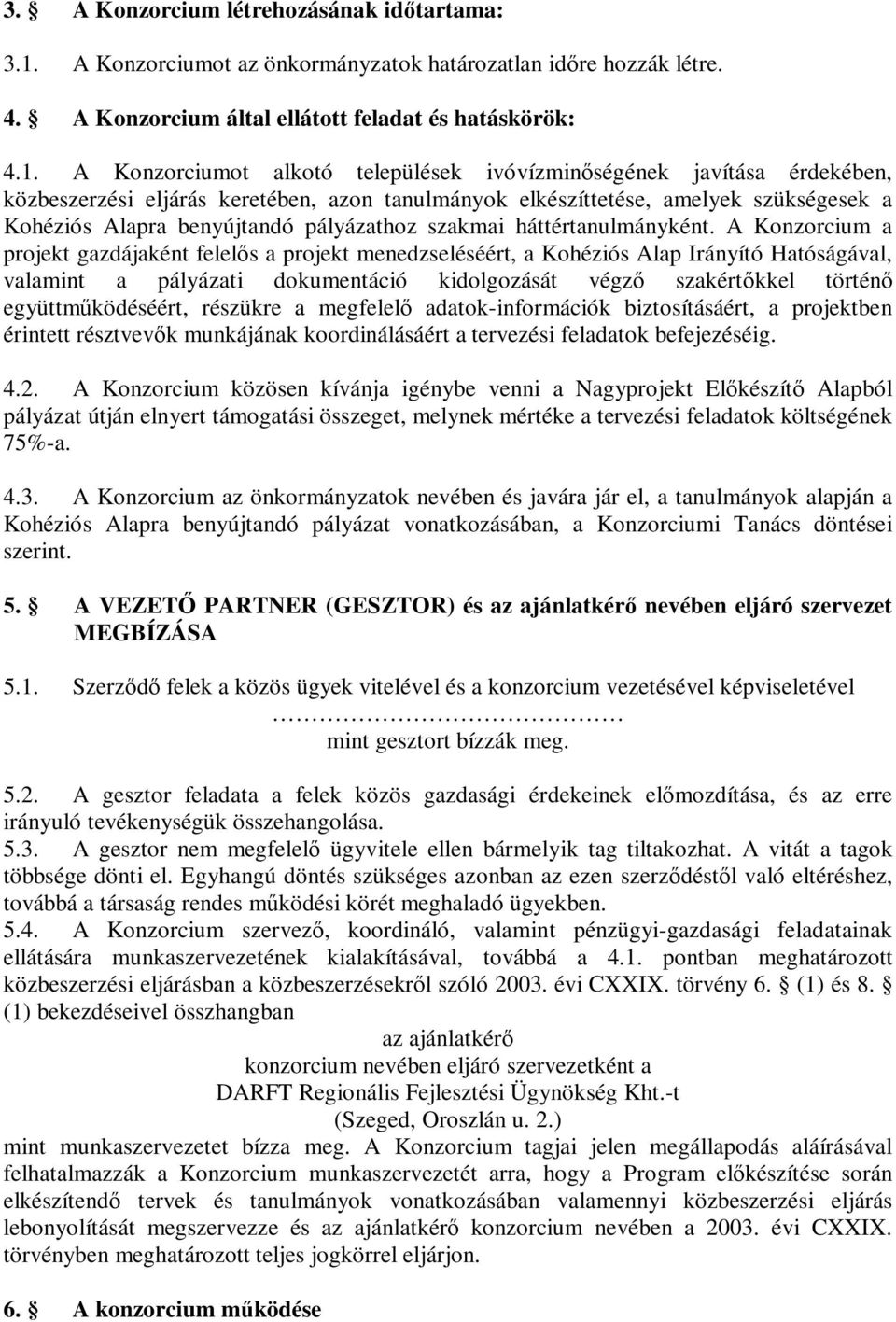 A Konzorciumot alkotó települések ivóvízminőségének javítása érdekében, közbeszerzési eljárás keretében, azon tanulmányok elkészíttetése, amelyek szükségesek a Kohéziós Alapra benyújtandó pályázathoz